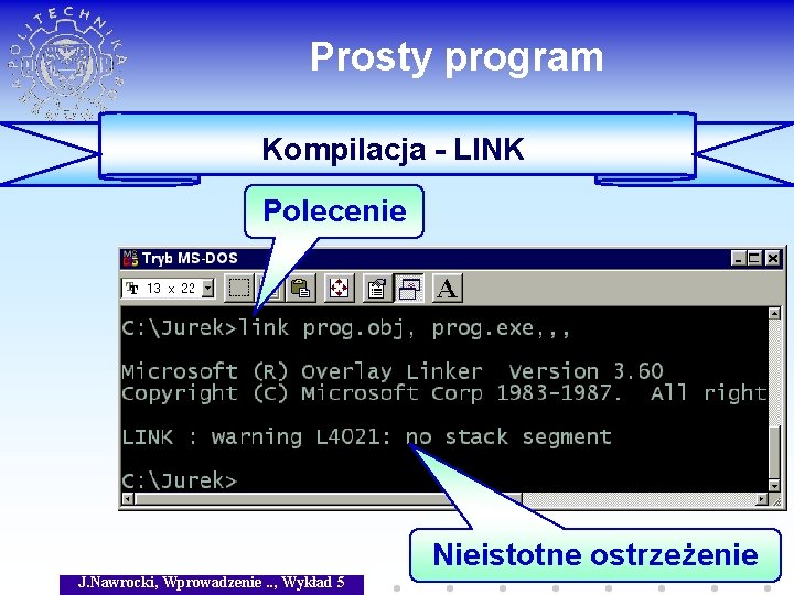 Prosty program Kompilacja - LINK Polecenie Nieistotne ostrzeżenie J. Nawrocki, Wprowadzenie. . , Wykład