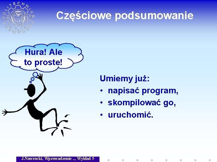 Częściowe podsumowanie Hura! Ale to proste! Umiemy już: • napisać program, • skompilować go,