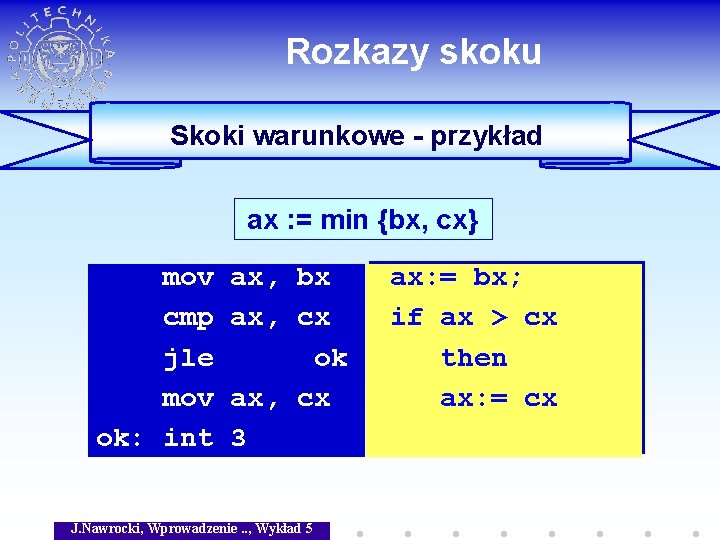 Rozkazy skoku Skoki warunkowe - przykład ax : = min {bx, cx} mov cmp