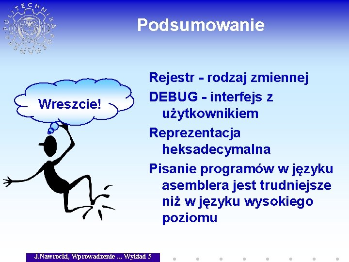 Podsumowanie Wreszcie! Rejestr - rodzaj zmiennej DEBUG - interfejs z użytkownikiem Reprezentacja heksadecymalna Pisanie