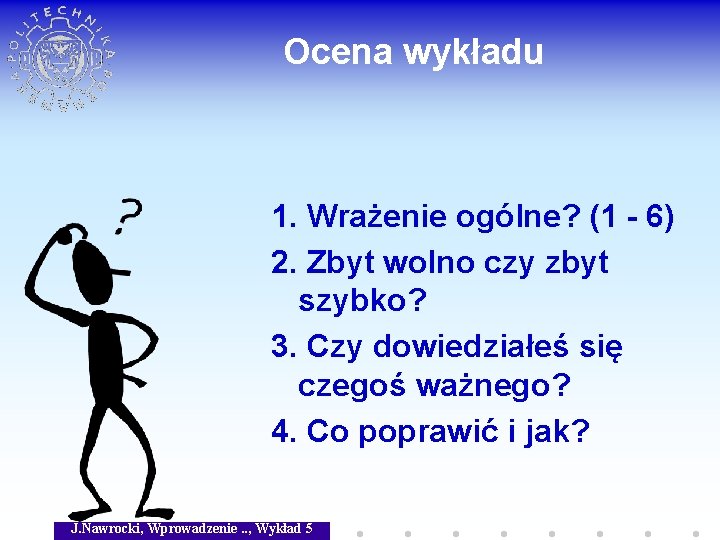 Ocena wykładu 1. Wrażenie ogólne? (1 - 6) 2. Zbyt wolno czy zbyt szybko?