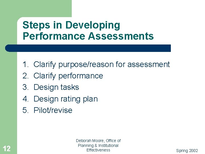 Steps in Developing Performance Assessments 1. 2. 3. 4. 5. 12 Clarify purpose/reason for