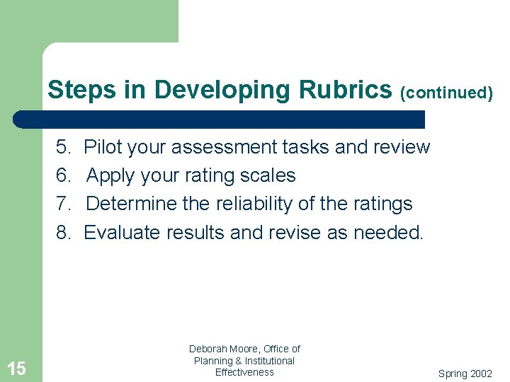 Steps in Developing Rubrics (continued) 5. 6. 7. 8. 15 Pilot your assessment tasks