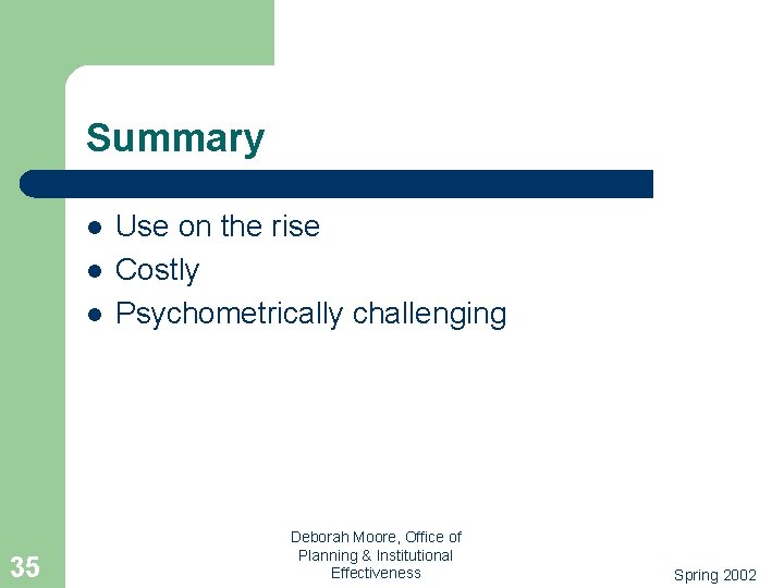 Summary l l l 35 Use on the rise Costly Psychometrically challenging Deborah Moore,