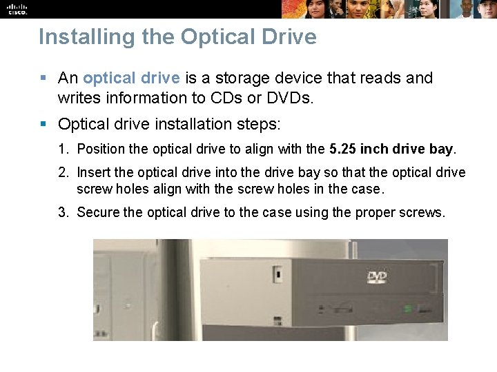 Installing the Optical Drive § An optical drive is a storage device that reads