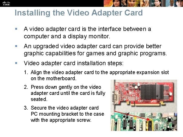 Installing the Video Adapter Card § A video adapter card is the interface between