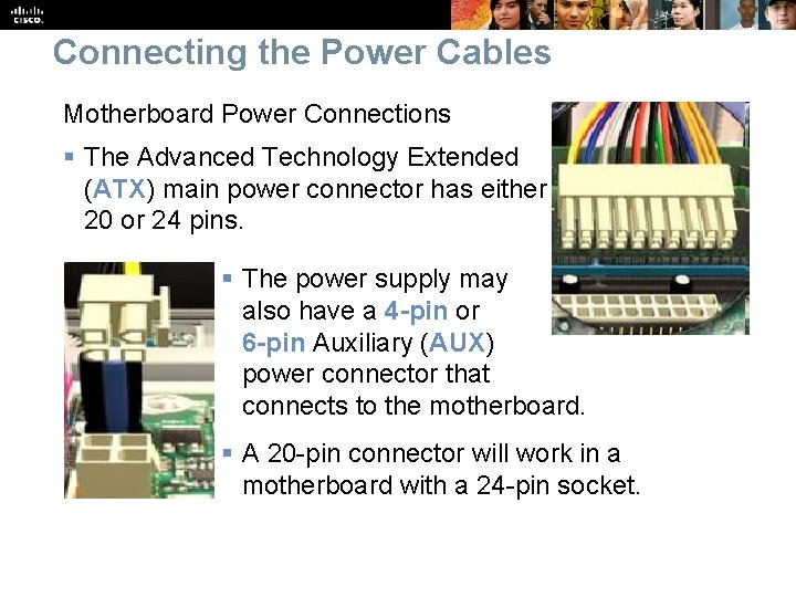 Connecting the Power Cables Motherboard Power Connections § The Advanced Technology Extended (ATX) main