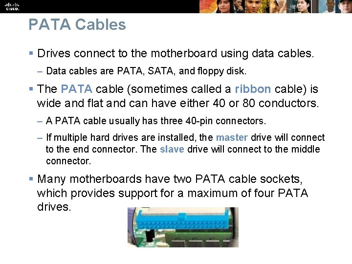 PATA Cables § Drives connect to the motherboard using data cables. – Data cables