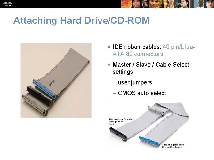 Attaching Hard Drive/CD-ROM § IDE ribbon cables: 40 pin/Ultra. ATA 80 connectors § Master