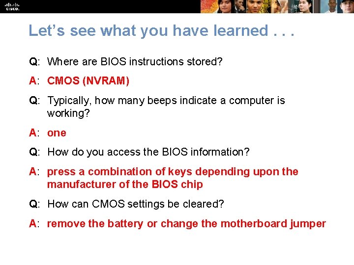 Let’s see what you have learned. . . Q: Where are BIOS instructions stored?