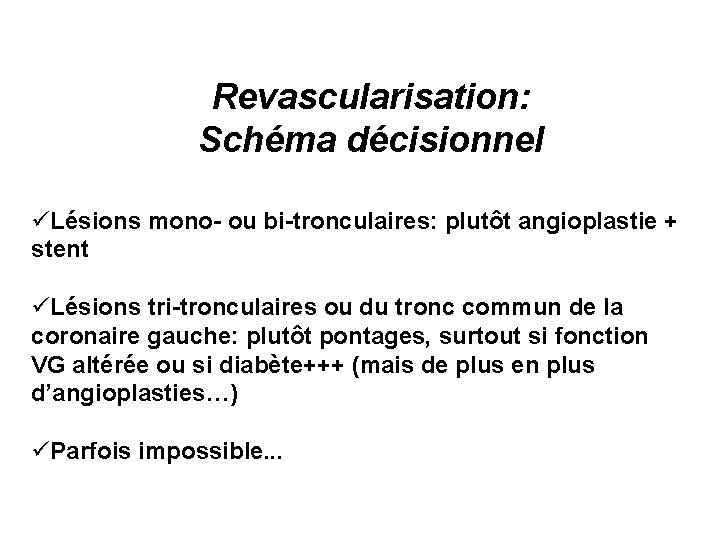 Revascularisation: Schéma décisionnel üLésions mono- ou bi-tronculaires: plutôt angioplastie + stent üLésions tri-tronculaires ou
