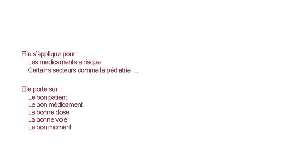 Elle s’applique pour : Les médicaments à risque Certains secteurs comme la pédiatrie …