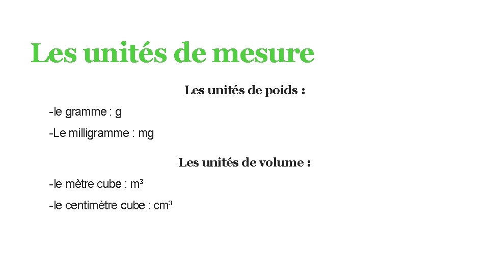 Les unités de mesure Les unités de poids : -le gramme : g -Le