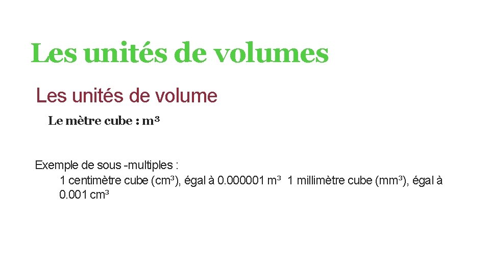 Les unités de volumes Les unités de volume Le mètre cube : m³ Exemple