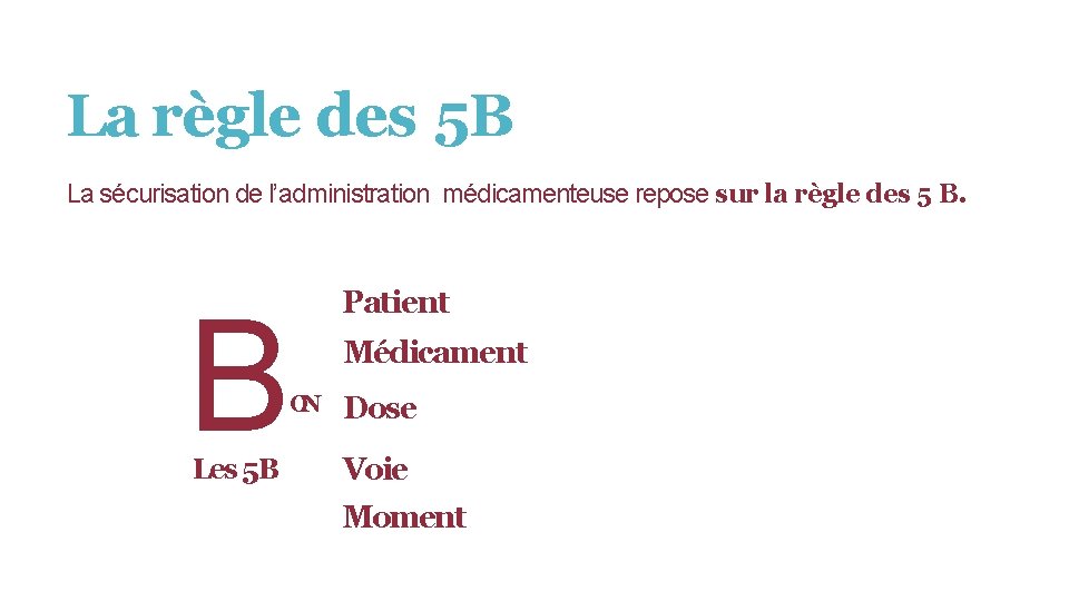 La règle des 5 B La sécurisation de l’administration médicamenteuse repose sur la règle