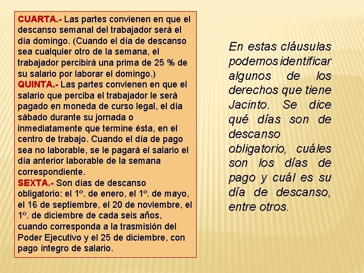 CUARTA. - Las partes convienen en que el descanso semanal del trabajador será el