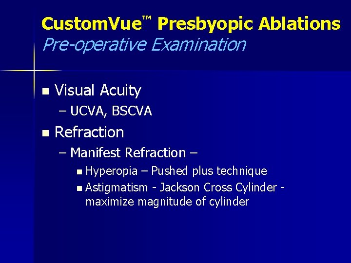 Custom. Vue™ Presbyopic Ablations Pre-operative Examination n Visual Acuity – UCVA, BSCVA n Refraction