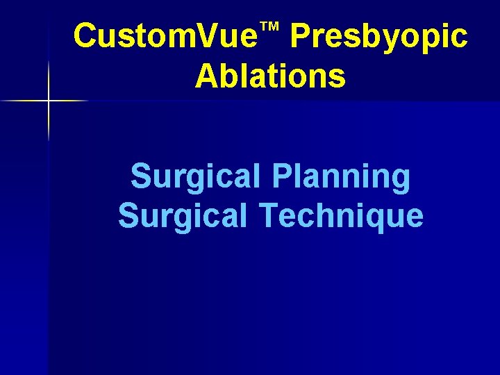 ™ Custom. Vue Presbyopic Ablations Surgical Planning Surgical Technique 