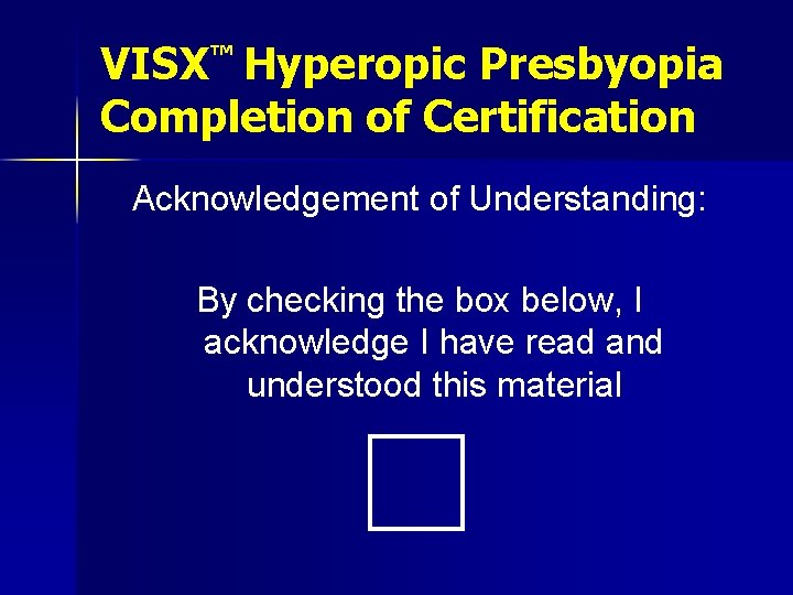 VISX™ Hyperopic Presbyopia Completion of Certification Acknowledgement of Understanding: By checking the box below,