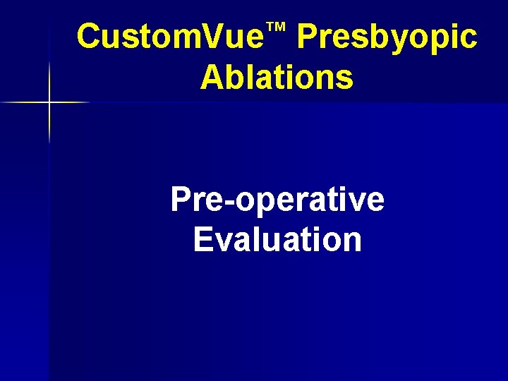 ™ Custom. Vue Presbyopic Ablations Pre-operative Evaluation 