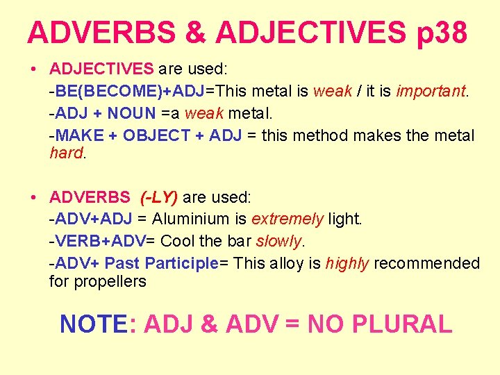 ADVERBS & ADJECTIVES p 38 • ADJECTIVES are used: -BE(BECOME)+ADJ=This metal is weak /