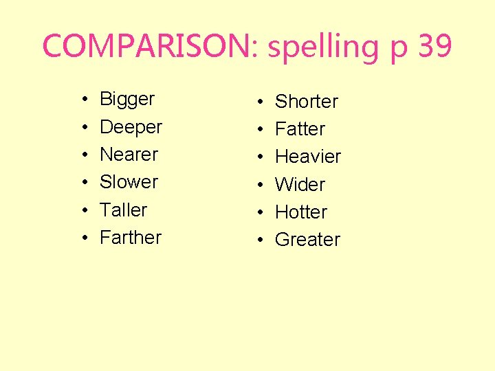 COMPARISON: spelling p 39 • • • Bigger Deeper Nearer Slower Taller Farther •