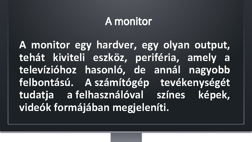  A monitor egy hardver, egy olyan output, tehát kiviteli eszköz, periféria, amely a