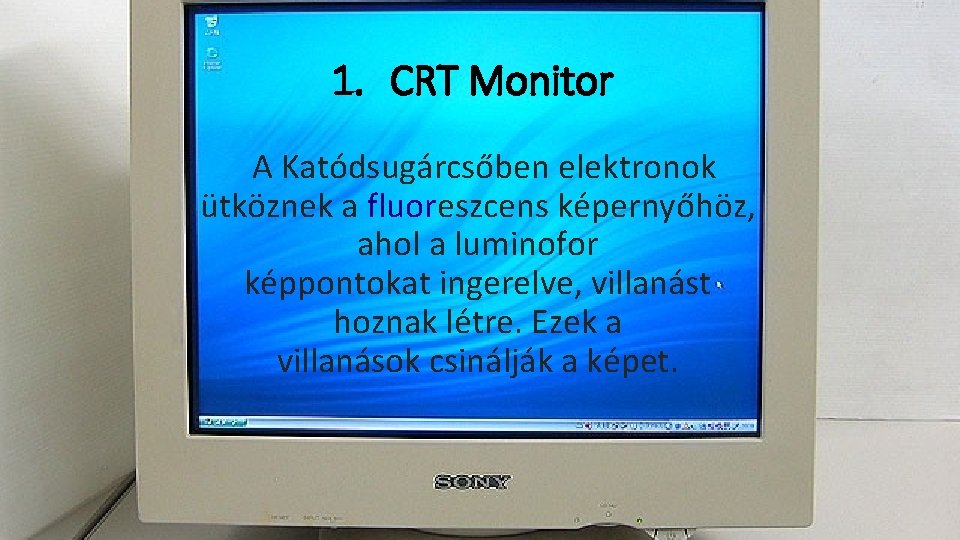 1. CRT Monitor A Katódsugárcsőben elektronok ütköznek a fluoreszcens képernyőhöz, ahol a luminofor képpontokat