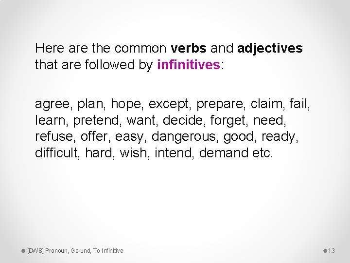 Here are the common verbs and adjectives that are followed by infinitives: agree, plan,
