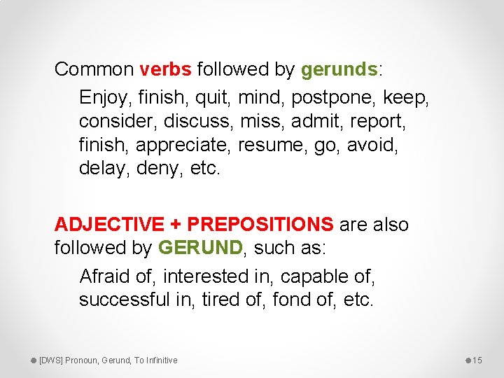 Common verbs followed by gerunds: Enjoy, finish, quit, mind, postpone, keep, consider, discuss, miss,