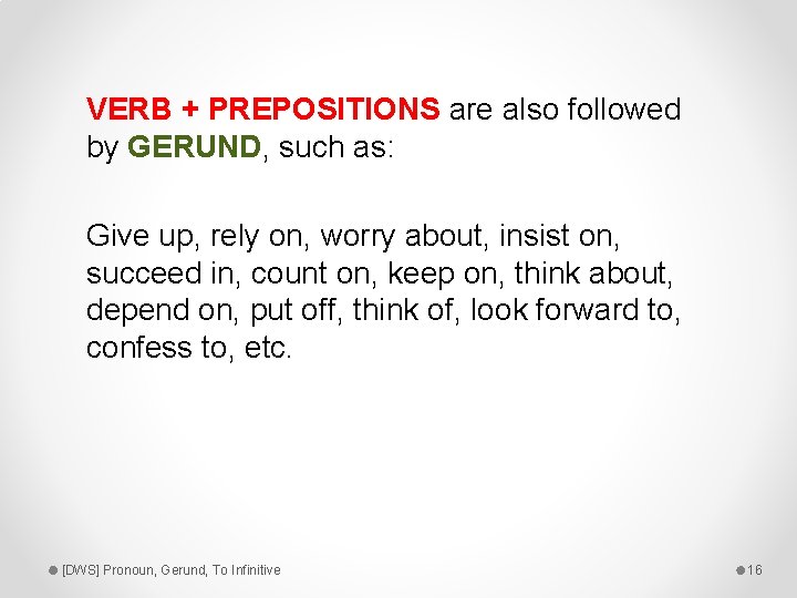 VERB + PREPOSITIONS are also followed by GERUND, such as: Give up, rely on,