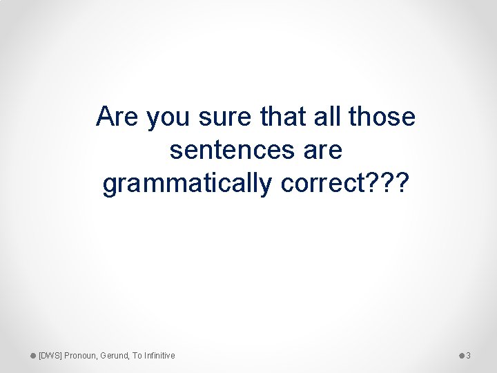 Are you sure that all those sentences are grammatically correct? ? ? [DWS] Pronoun,