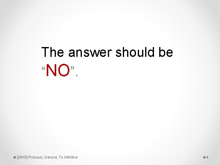 The answer should be “NO”. [DWS] Pronoun, Gerund, To Infinitive 4 