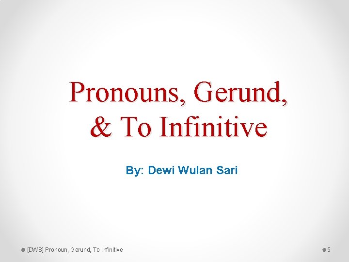 Pronouns, Gerund, & To Infinitive By: Dewi Wulan Sari [DWS] Pronoun, Gerund, To Infinitive