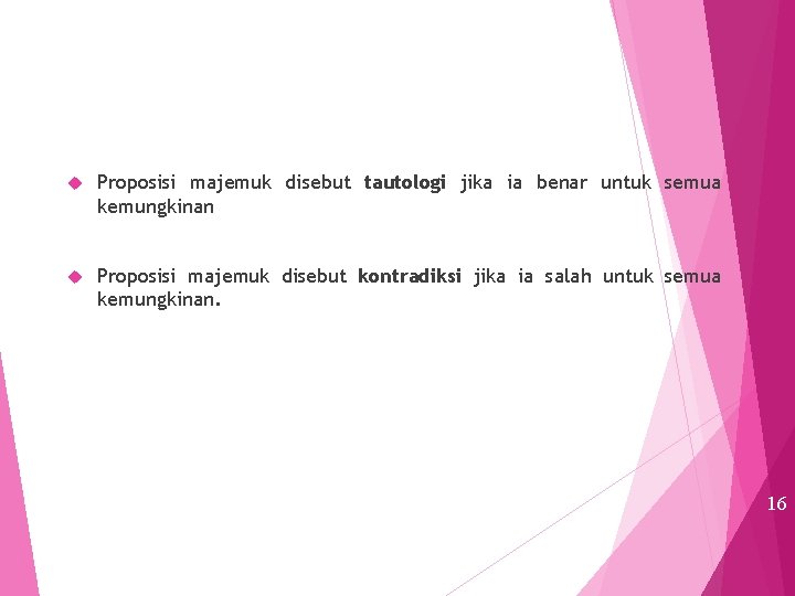  Proposisi majemuk disebut tautologi jika ia benar untuk semua kemungkinan Proposisi majemuk disebut