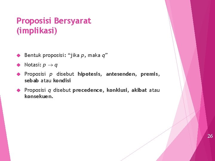 Proposisi Bersyarat (implikasi) Bentuk proposisi: “jika p, maka q” Notasi: p q Proposisi p