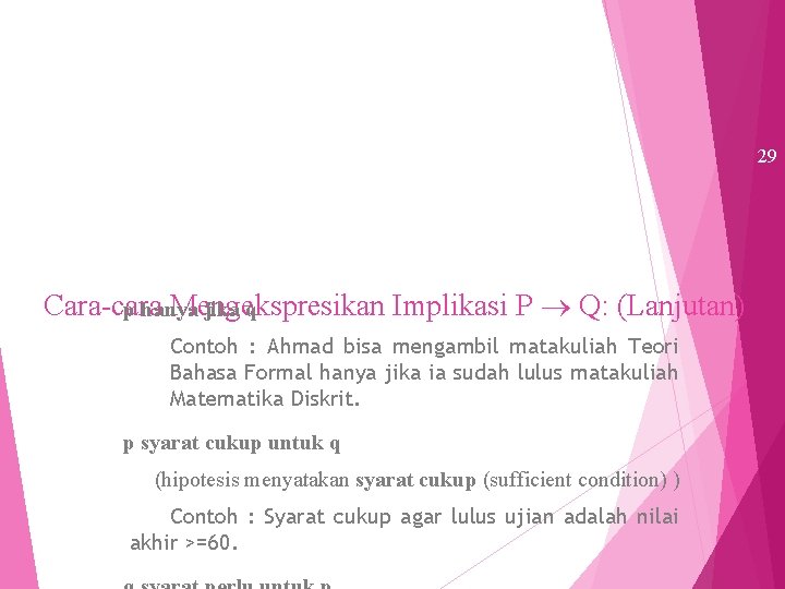 29 Cara-cara Mengekspresikan Implikasi P Q: (Lanjutan) p hanya jika q Contoh : Ahmad