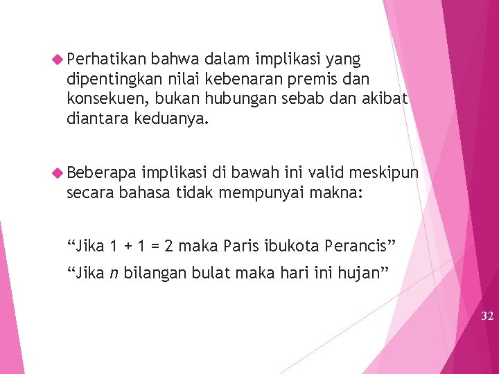  Perhatikan bahwa dalam implikasi yang dipentingkan nilai kebenaran premis dan konsekuen, bukan hubungan