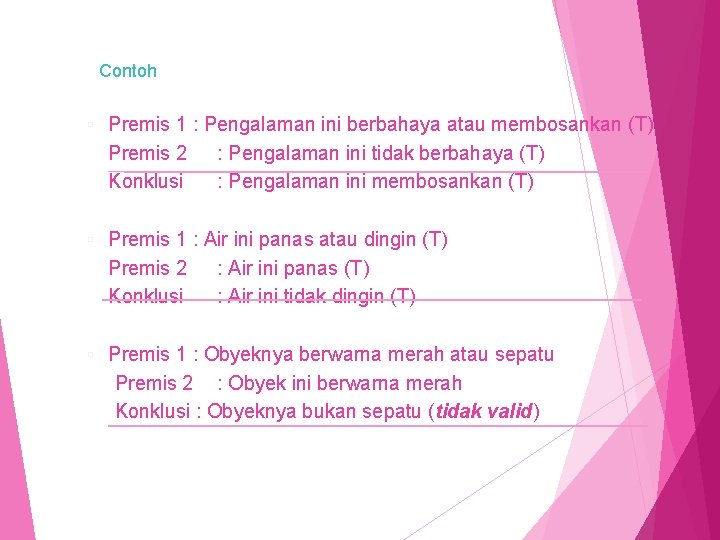 Contoh ▫ Premis 1 : Pengalaman ini berbahaya atau membosankan (T) Premis 2 :