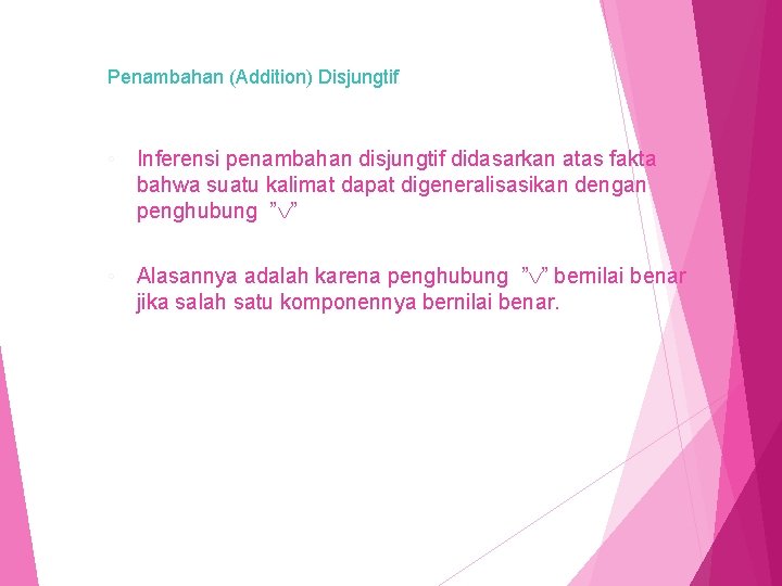 Penambahan (Addition) Disjungtif ◦ Inferensi penambahan disjungtif didasarkan atas fakta bahwa suatu kalimat dapat