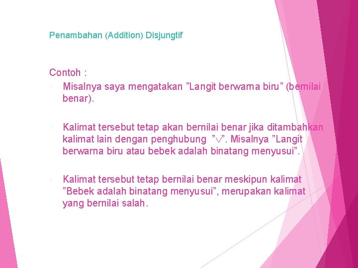 Penambahan (Addition) Disjungtif Contoh : ▫ Misalnya saya mengatakan ”Langit berwarna biru” (bernilai benar).