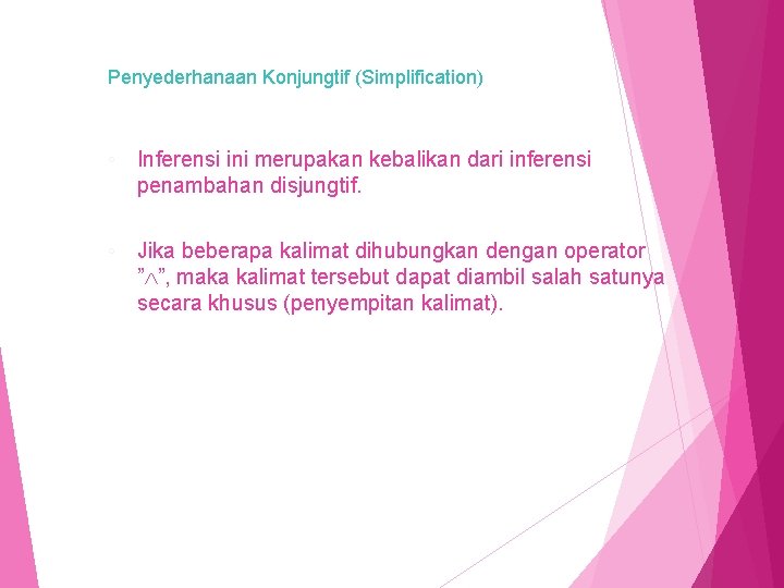 Penyederhanaan Konjungtif (Simplification) ◦ Inferensi ini merupakan kebalikan dari inferensi penambahan disjungtif. ◦ Jika