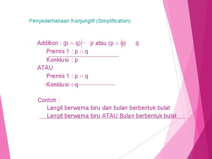 Penyederhanaan Konjungtif (Simplification) ◦ Addition : (p q) p atau (p q) q Premis