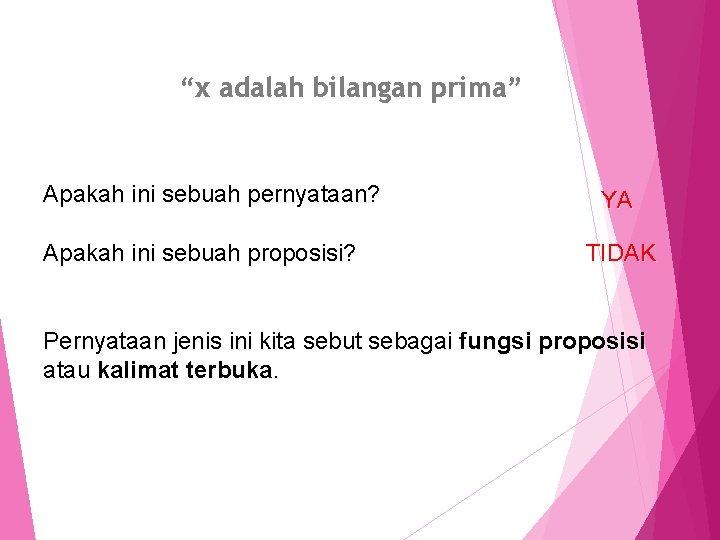 “x adalah bilangan prima” Apakah ini sebuah pernyataan? YA Apakah ini sebuah proposisi? TIDAK