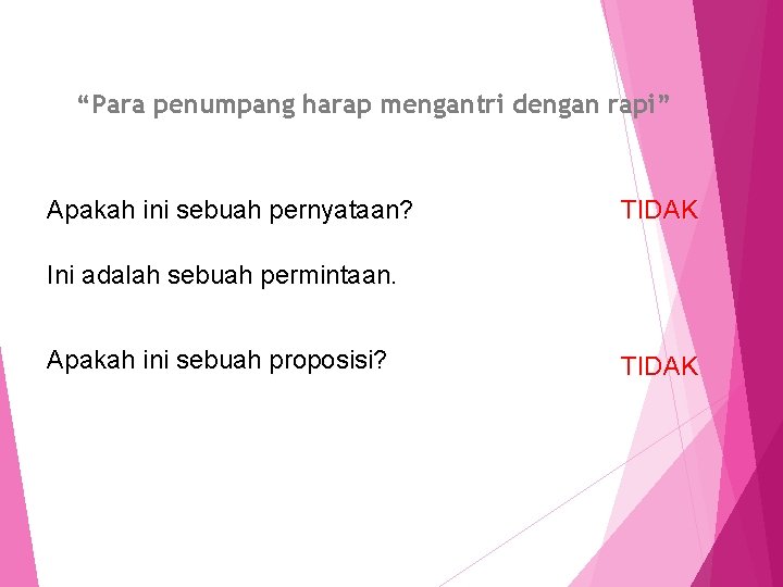 “Para penumpang harap mengantri dengan rapi” Apakah ini sebuah pernyataan? TIDAK Ini adalah sebuah