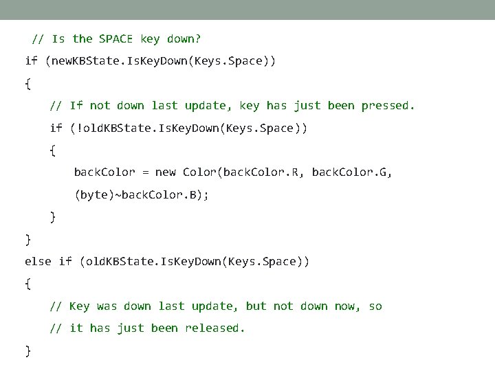 // Is the SPACE key down? if (new. KBState. Is. Key. Down(Keys. Space)) {