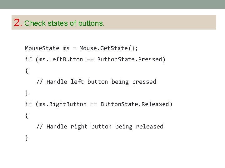 2. Check states of buttons. Mouse. State ms = Mouse. Get. State(); if (ms.