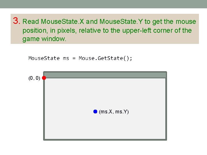 3. Read Mouse. State. X and Mouse. State. Y to get the mouse position, 3. Read Mouse. State. X and Mouse. State. Y to get the mouse position,