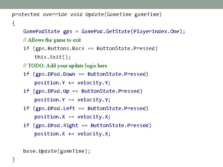 protected override void Update(Game. Time game. Time) { Game. Pad. State gps = Game.