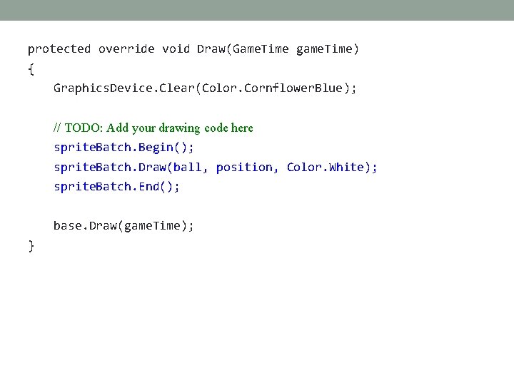 protected override void Draw(Game. Time game. Time) { Graphics. Device. Clear(Color. Cornflower. Blue); // protected override void Draw(Game. Time game. Time) { Graphics. Device. Clear(Color. Cornflower. Blue); //